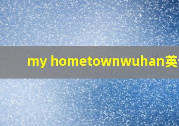 my hometownwuhan英语作文